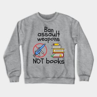 Ban Assault Weapons Not Books Crewneck Sweatshirt